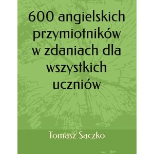 Saczko, Tomasz 600 angielskich przymiotników w zdaniach dla wszystkich uczniów Saczko, Tomasz 600 angielskich przymiotników w zdaniach dla wszystkich uczniów