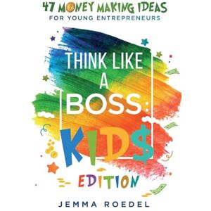 Roedel, Jemma Think Like a Boss: 47 Money Making Ideas for Young Entrepreneurs, Earn Key Skills for Future Job Success in the Workplace or in Business. Helping Kids Learn Money Management Early Roedel, Jemma Think Like a Boss: 47 Money Making Ideas for Young Entrepreneurs, Earn Key Skills for Future Job Success in the Workplace or in Business. Helping Kids Learn Money Management Early