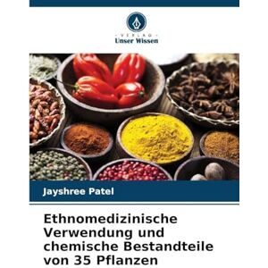 Patel, Jayshree Ethnomedizinische Verwendung und chemische Bestandteile von 35 Pflanzen Patel, Jayshree Ethnomedizinische Verwendung und chemische Bestandteile von 35 Pflanzen