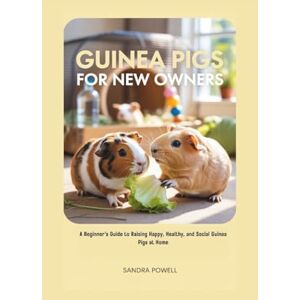 POWELL, SANDRA GUINEA PIGS FOR NEW OWNERS: A Beginner’s Guide to Raising Happy, Healthy, and Social Guinea Pigs at Home POWELL, SANDRA GUINEA PIGS FOR NEW OWNERS: A Beginner’s Guide to Raising Happy, Healthy, and Social Guinea Pigs at Home