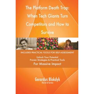 Gerardus Blokdyk - The Art of Service The Platform Death Trap: When Tech Giants Turn Competitors and How to Survive Gerardus Blokdyk - The Art of Service The Platform Death Trap: When Tech Giants Turn Competitors and How to Survive