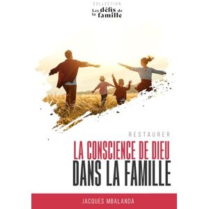 Mbalanda, Jacques Restaurer la conscience de Dieu dans la famille (Les défis de la famille) Mbalanda, Jacques Restaurer la conscience de Dieu dans la famille (Les défis de la famille)