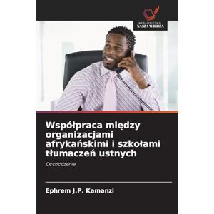 Kamanzi, Ephrem J P Wspólpraca między organizacjami afrykańskimi i szkolami tlumaczeń ustnych: Dochodzenie Kamanzi, Ephrem J P Wspólpraca między organizacjami afrykańskimi i szkolami tlumaczeń ustnych: Dochodzenie