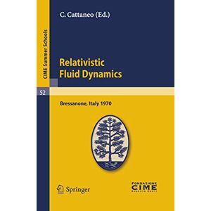 Relativistic Fluid Dynamics: Lectures given at a Summer School of the Centro Internazionale Matematico Estivo (C.I.M.E.) held in Bressanone (Bolzano), ... 7-16, 1970: 52 (C.I.M.E. Summer Schools, 52) Relativistic Fluid Dynamics: Lectures given at a Summer School of the Centro Internazionale Matematico Estivo (C.I.M.E.) held in Bressanone (Bolzano), ... 7-16, 1970: 52 (C.I.M.E. Summer Schools, 52)