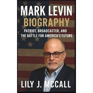 J. McCall, Lily MARK LEVIN BIOGRAPHY: Patriot, Broadcaster, and the Battle for America’s Future J. McCall, Lily MARK LEVIN BIOGRAPHY: Patriot, Broadcaster, and the Battle for America’s Future