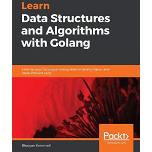 Kommadi, Bhagvan Learn Data Structures and Algorithms with Golang: Level up your Go programming skills to develop faster and more efficient code Kommadi, Bhagvan Learn Data Structures and Algorithms with Golang: Level up your Go programming skills to develop faster and more efficient code