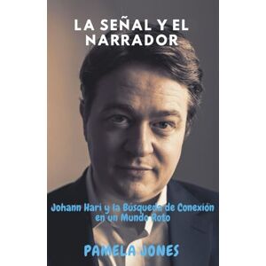 JONES, PAMELA LA SEÑAL Y EL NARRADOR: Johann Hari y la Búsqueda de Conexión en un Mundo Roto (THE UNFILTERED PROFILE) JONES, PAMELA LA SEÑAL Y EL NARRADOR: Johann Hari y la Búsqueda de Conexión en un Mundo Roto (THE UNFILTERED PROFILE)
