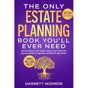 Monroe, Garrett The Only Estate Planning Book You’ll Ever Need: How to Organize Your Assets, Protect Your Loved Ones, Save Thousands On Legal Fees & Find The Right Lawyer (+ Handle Wills and Trusts) (Wealth Strategy) Monroe, Garrett The Only Estate Planning Book You’ll Ever Need: How to Organize Your Assets, Protect Your Loved Ones, Save Thousands On Legal Fees & Find The Right Lawyer (+ Handle Wills and Trusts) (Wealth Strategy)