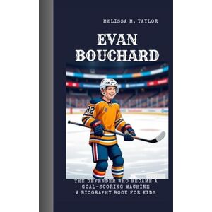 Taylor EVAN BOUCHARD: The Defender Who Became a Goal-Scoring Machine A Biography Book for Kids Taylor EVAN BOUCHARD: The Defender Who Became a Goal-Scoring Machine A Biography Book for Kids