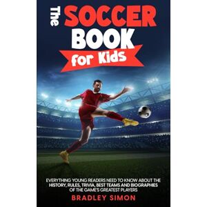 Simon, Bradley The Soccer Book for Kids: Everything Young Readers Need to Know About the History, Rules, Trivia, Best Teams and Biographies of the Game’s Greatest Players Simon, Bradley The Soccer Book for Kids: Everything Young Readers Need to Know About the History, Rules, Trivia, Best Teams and Biographies of the Game’s Greatest Players