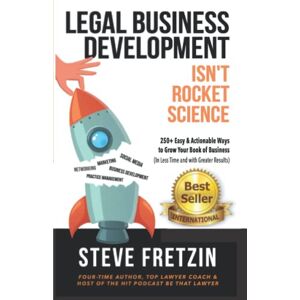 Fretzin, Mr. Steve Legal Business Development Isn't Rocket Science: 250+ Easy & Actionable Ways to Grow Your Book of Business (In Less Time and with Greater Results) Fretzin, Mr. Steve Legal Business Development Isn't Rocket Science: 250+ Easy & Actionable Ways to Grow Your Book of Business (In Less Time and with Greater Results)