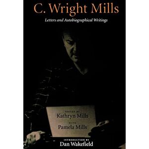 Mills, C. Wright Wright C. Wright Mills: Letters and Autobiographical Writings Mills, C. Wright Wright C. Wright Mills: Letters and Autobiographical Writings