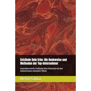 Rahbar, Mehdi Entzünde Dein Erbe: Die Denkweise und Methoden der Top-Unternehmer: Unterüberschrift: Entfessle Dein Potenzial mit den Geheimnissen visionärer Führer Rahbar, Mehdi Entzünde Dein Erbe: Die Denkweise und Methoden der Top-Unternehmer: Unterüberschrift: Entfessle Dein Potenzial mit den Geheimnissen visionärer Führer