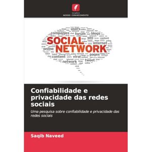 Naveed, Saqib Confiabilidade e privacidade das redes sociais: Uma pesquisa sobre confiabilidade e privacidade das redes sociais Naveed, Saqib Confiabilidade e privacidade das redes sociais: Uma pesquisa sobre confiabilidade e privacidade das redes sociais