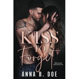 Doe, Anna B. Kiss To Forget: A Frenemies-to-Lovers Sports Romance (Blairwood University) Doe, Anna B. Kiss To Forget: A Frenemies-to-Lovers Sports Romance (Blairwood University)
