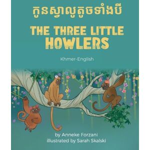 Forzani, Anneke The Three Little Howlers (Khmer-English): កូនស្វាលូតូចទាំងបី (Language Lizard Bilingual World of Stories) Forzani, Anneke The Three Little Howlers (Khmer-English): កូនស្វាលូតូចទាំងបី (Language Lizard Bilingual World of Stories)