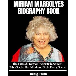 Huth, Craig Miriam Margolyes Biography Book: The Untold Story of the British Actress Who Spoke Her Mind and Stole Every Scene Huth, Craig Miriam Margolyes Biography Book: The Untold Story of the British Actress Who Spoke Her Mind and Stole Every Scene