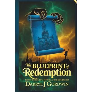 Gordwin, Darryl J The Blueprint of Redemption: Lessons from Life, Nature and God's Design Gordwin, Darryl J The Blueprint of Redemption: Lessons from Life, Nature and God's Design