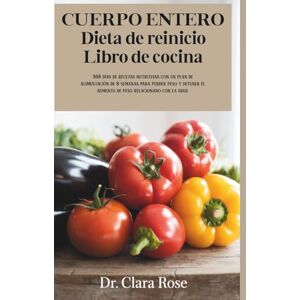 Rose, Dr. Clara CUERPO ENTERO Dieta de reinicio Libro de cocina: 365 días de recetas nutritivas con un plan de alimentación de 8 semanas para perder peso y detener el aumento de peso relacionado con la edad. Rose, Dr. Clara CUERPO ENTERO Dieta de reinicio Libro de cocina: 365 días de recetas nutritivas con un plan de alimentación de 8 semanas para perder peso y detener el aumento de peso relacionado con la edad.