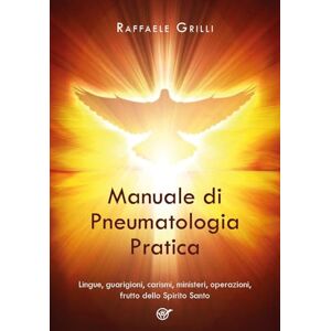 Grilli, Raffaele Manuale di Pneumatologia Pratica. Lingue, guarigioni, carismi, ministeri, operazioni, frutto dello Spirito Santo Grilli, Raffaele Manuale di Pneumatologia Pratica. Lingue, guarigioni, carismi, ministeri, operazioni, frutto dello Spirito Santo