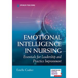 Codier PhD MSN RN, Estelle Emotional Intelligence in Nursing: Essentials for Leadership and Practice Improvement Codier PhD MSN RN, Estelle Emotional Intelligence in Nursing: Essentials for Leadership and Practice Improvement