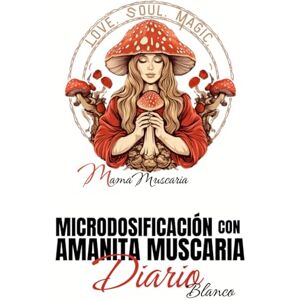 Arnold, Mira MICRODOSIFICACIÓN CON AMANITA MUSCARIA DIARIO BLANCO Arnold, Mira MICRODOSIFICACIÓN CON AMANITA MUSCARIA DIARIO BLANCO
