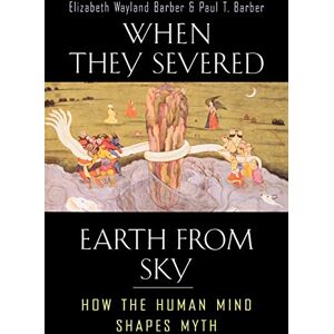 Barber, Elizabeth Wayland When They Severed Earth from Sky: How the Human Mind Shapes Myth Barber, Elizabeth Wayland When They Severed Earth from Sky: How the Human Mind Shapes Myth