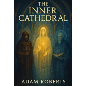 Roberts The Inner Cathedral: 333 Sacred Aphorisms, Mystical Teachings, and Contemplative Reflections from Christian Mystics, Benedictine Monks, and Medieval Spiritual Masters — Ancient Wisdom on Silence Roberts The Inner Cathedral: 333 Sacred Aphorisms, Mystical Teachings, and Contemplative Reflections from Christian Mystics, Benedictine Monks, and Medieval Spiritual Masters — Ancient Wisdom on Silence