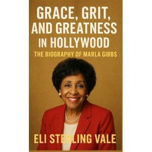 Vale, Eli Sterling Grace, Grit, and Greatness in Hollywood: The Biography of Marla Gibbs (Timeless: The Legends Who Never Fade) Vale, Eli Sterling Grace, Grit, and Greatness in Hollywood: The Biography of Marla Gibbs (Timeless: The Legends Who Never Fade)