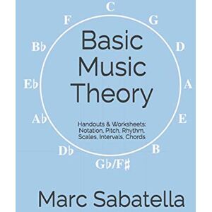 Sabatella, Marc Basic Music Theory: Handouts & Worksheets: Notation, Pitch, Rhythm, Scales, Intervals, Chords Sabatella, Marc Basic Music Theory: Handouts & Worksheets: Notation, Pitch, Rhythm, Scales, Intervals, Chords
