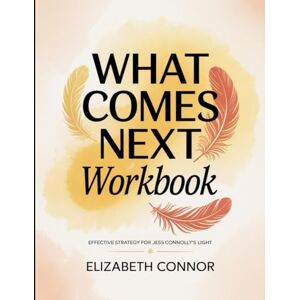 Connor, Elizabeth What Comes Next Workbook: Effective Strategy For Jess Connolly's Light Connor, Elizabeth What Comes Next Workbook: Effective Strategy For Jess Connolly's Light