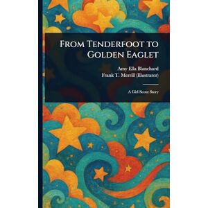 Blanchard, Amy Ella From Tenderfoot to Golden Eaglet Blanchard, Amy Ella From Tenderfoot to Golden Eaglet