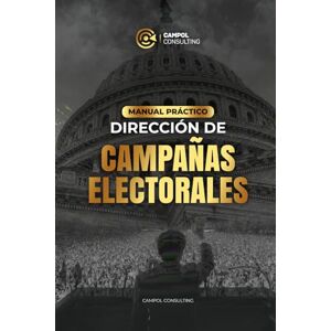 Consulting, Campol Manual Práctico de Dirección de Campañas Electorales: Incluye más de 25 plantillas profesionales listas para usar Consulting, Campol Manual Práctico de Dirección de Campañas Electorales: Incluye más de 25 plantillas profesionales listas para usar