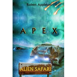 Appleton, Robert Alien Safari: Apex (Alien Safari Series Book 3) Appleton, Robert Alien Safari: Apex (Alien Safari Series Book 3)