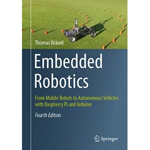 Bräunl, Thomas Embedded Robotics: From Mobile Robots to Autonomous Vehicles with Raspberry Pi and Arduino Bräunl, Thomas Embedded Robotics: From Mobile Robots to Autonomous Vehicles with Raspberry Pi and Arduino