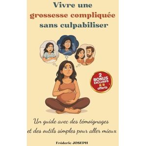 JOSEPH, Fréderic Vivre une grossesse compliquée sans culpabiliser: Un guide avec des témoignages et des outils simples pour aller mieux JOSEPH, Fréderic Vivre une grossesse compliquée sans culpabiliser: Un guide avec des témoignages et des outils simples pour aller mieux