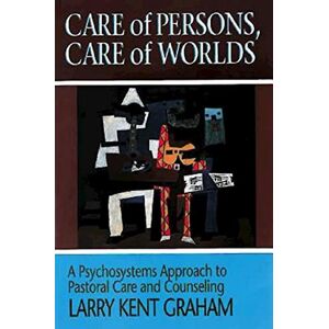 Graham, Larry Care of Persons, Care of Worlds: A Psychosystems Approach to Pastoral Care and Counseling: Psychosystems Approach to Pastoral Care and Counselling Graham, Larry Care of Persons, Care of Worlds: A Psychosystems Approach to Pastoral Care and Counseling: Psychosystems Approach to Pastoral Care and Counselling