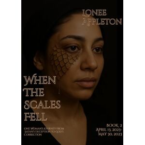 Appleton, Lonee When The Scales Fell Book 2: One Woman's Journey From Satan's Deception to God's Correction Appleton, Lonee When The Scales Fell Book 2: One Woman's Journey From Satan's Deception to God's Correction
