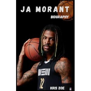 ZOE, KRIS BIOGRAPHY OF JA MORANT: THE RELENTLESS RISE OF BASKETBALL’S NEW SUPERSTAR ZOE, KRIS BIOGRAPHY OF JA MORANT: THE RELENTLESS RISE OF BASKETBALL’S NEW SUPERSTAR