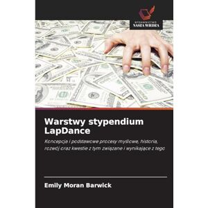 Barwick, Emily Moran Warstwy stypendium LapDance: Koncepcja i podstawowe procesy my¿lowe, historia, rozwój oraz kwestie z tym zwi¿zane i wynikaj¿ce z tego Barwick, Emily Moran Warstwy stypendium LapDance: Koncepcja i podstawowe procesy my¿lowe, historia, rozwój oraz kwestie z tym zwi¿zane i wynikaj¿ce z tego