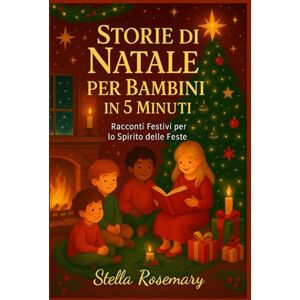 Rosemary, Stella STORIE DI NATALE PER BAMBINI IN 5 MINUTI: Racconti Festivi per lo Spirito delle Feste Rosemary, Stella STORIE DI NATALE PER BAMBINI IN 5 MINUTI: Racconti Festivi per lo Spirito delle Feste