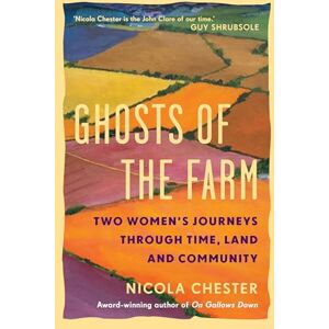 Chester, Nicola Ghosts of the Farm: Two Women's Journeys Through Time, Land and Community Chester, Nicola Ghosts of the Farm: Two Women's Journeys Through Time, Land and Community