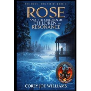 williams, corey Rose and the Children of Resonance: The Moon-Iron Series Book VI: 6 williams, corey Rose and the Children of Resonance: The Moon-Iron Series Book VI: 6