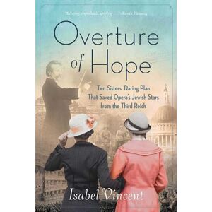 Vincent Overture of Hope: Two Sisters' Daring Plan that Saved Opera's Jewish Stars from the Third Reich Vincent Overture of Hope: Two Sisters' Daring Plan that Saved Opera's Jewish Stars from the Third Reich