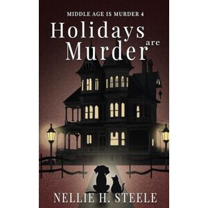 Steele, Nellie H. Holidays are Murder (Middle Age is Murder Cozy Mysteries) Steele, Nellie H. Holidays are Murder (Middle Age is Murder Cozy Mysteries)