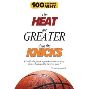 Why, 100 Reasons 100 Reasons Why the Heat Are Greater Than the Knicks: Scientifically proven arguments to convince any Knicks fan to root for the right team. Science not provided. Why, 100 Reasons 100 Reasons Why the Heat Are Greater Than the Knicks: Scientifically proven arguments to convince any Knicks fan to root for the right team. Science not provided.