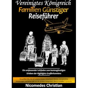 Christian, Nicomedes VEREINIGTES KÖNIGREICH FAMILIEN GÜNSTIGER REISEFÜHRER: Ein umfassender Leitfaden zum kostengünstigen Erleben der Highlights Großbritanniens Christian, Nicomedes VEREINIGTES KÖNIGREICH FAMILIEN GÜNSTIGER REISEFÜHRER: Ein umfassender Leitfaden zum kostengünstigen Erleben der Highlights Großbritanniens