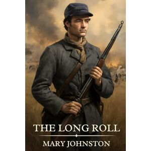 Johnston, Mary The Long Roll: Timeless Edition Featuring Authentic Illustrations Johnston, Mary The Long Roll: Timeless Edition Featuring Authentic Illustrations