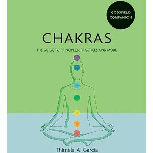 Garcia, Thimela Godsfield Companion: Chakras: The guide to principles, practices and more (Godsfield Companions) Garcia, Thimela Godsfield Companion: Chakras: The guide to principles, practices and more (Godsfield Companions)