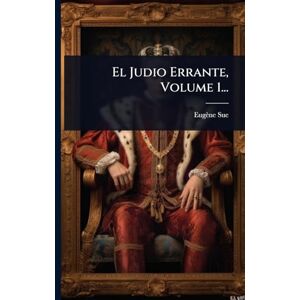 Sue, Eugène El Judio Errante, Volume 1... Sue, Eugène El Judio Errante, Volume 1...